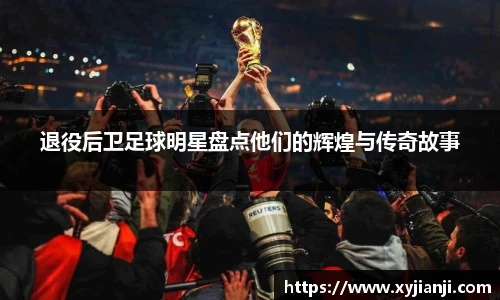 退役后卫足球明星盘点他们的辉煌与传奇故事